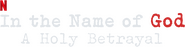 Logo of In the Name of God: A Holy Betrayal image size 1107x284
