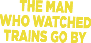 Logo of The Man Who Watched Trains Go By image size 803x379