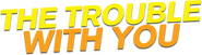 Logo of The Trouble with You image size 4304x1190