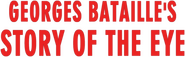 Logo of Georges Bataille's Story of the Eye image size 787x242