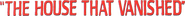 Logo of The House That Vanished image size 790x67