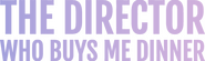 Logo of The Director Who Buys Me Dinner image size 1829x543