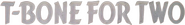 Logo of T-Bone for Two image size 608x82