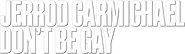 Logo of Jerrod Carmichael: Don't Be Gay image size 3587x1045