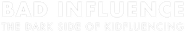 Logo of Bad Influence: The Dark Side of Kidfluencing image size 1026x180