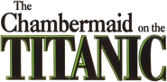 Logo of The Chambermaid on the Titanic image size 865x426