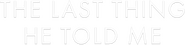 Logo of The Last Thing He Told Me image size 782x189