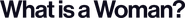 Logo of What Is a Woman? image size 1387x138