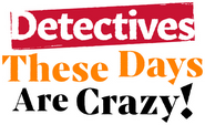 Logo of Detectives These Days Are Crazy! image size 600x367