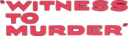 Logo of Witness to Murder image size 748x216