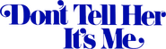 Logo of Don't Tell Her It's Me image size 777x230