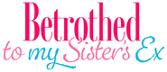 Logo of Betrothed to My Sister's Ex image size 721x310