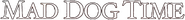 Logo of Mad Dog Time image size 1820x200