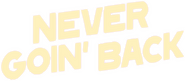 Logo of Never Goin' Back image size 2920x1272