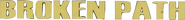 Logo of Broken Path image size 581x62