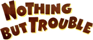 Logo of Nothing But Trouble image size 734x323