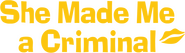 Logo of She Made Me a Criminal image size 1267x361