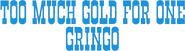 Logo of Too Much Gold for One Gringo image size 799x222