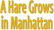 Logo of A Hare Grows in Manhattan image size 546x301
