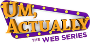Logo of Um, Actually: The Web Series image size 477x235