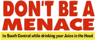 Don't Be a Menace to South Central While Drinking Your Juice in the Hood Logo of Don't Be a Menace to South Central While Drinking Your Juice in the Hood image size 368x155