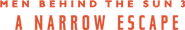 Logo of Men Behind the Sun 3: A Narrow Escape image size 754x124