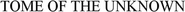 Logo of Tome of the Unknown image size 443x28