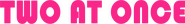 Logo of Two at Once image size 855x112
