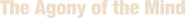 Logo of The Agony of the Mind image size 2353x233