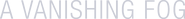 Logo of A Vanishing Fog image size 4320x454
