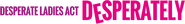 Logo of Desperate Ladies Act Desperately image size 1275x164