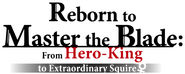 Logo of Reborn to Master the Blade: From Hero-King to Extraordinary Squire ♀ image size 751x300