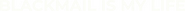 Logo of Blackmail Is My Life image size 783x48