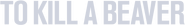 Logo of To Kill a Beaver image size 1275x171
