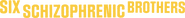 Logo of Six Schizophrenic Brothers image size 4220x411
