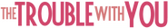 Logo of The Trouble with You image size 1767x300
