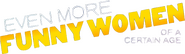 Logo of Even More Funny Women of a Certain Age image size 596x175