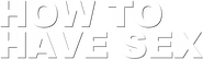 Logo of How to Have Sex image size 784x230