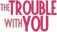 Logo of The Trouble with You image size 922x530