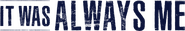 Logo of It Was Always Me image size 1191x197