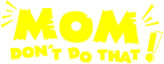 Logo of Mom, Don't Do That! image size 524x203