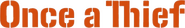 Logo of Once a Thief image size 763x115
