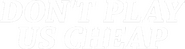 Logo of Don't Play Us Cheap image size 658x174