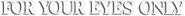 Logo of For Your Eyes Only image size 790x67