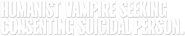 Logo of Humanist Vampire Seeking Consenting Suicidal Person image size 788x154
