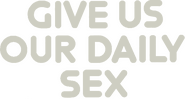 Logo of ...And Give Us Our Daily Sex image size 571x307