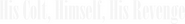 Logo of His Colt, Himself, His Revenge image size 741x97