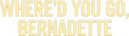 Logo of Where'd You Go, Bernadette image size 4287x1203