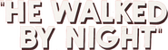 Logo of He Walked by Night image size 798x240