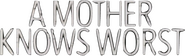 Logo of A Mother Knows Worst image size 576x175